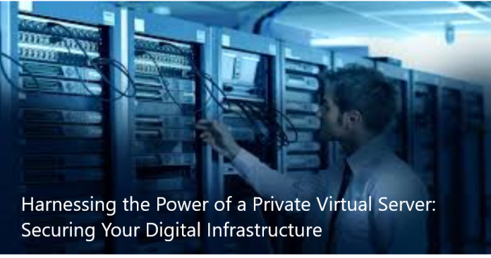 Harnessing the Power of a Private Virtual Server: Securing Your Digital Infrastructure